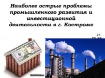 Наиболее острые проблемы промышленного развития и инвестиционной деятельности в г. Костроме