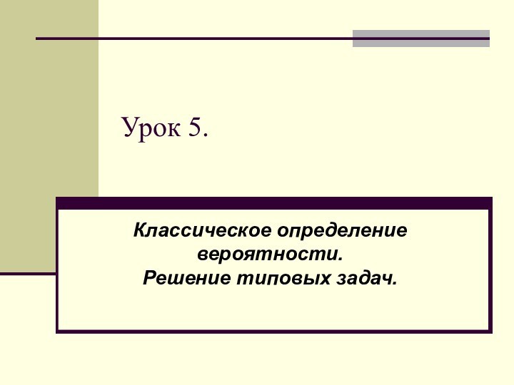 Урок 5.Классическое определение вероятности.       Решение типовых задач.