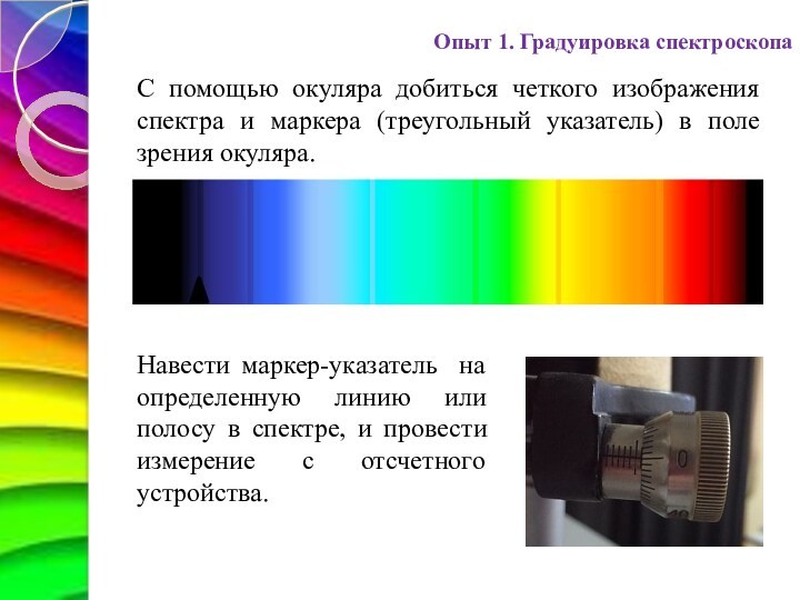 Опыт 1. Градуировка спектроскопаС помощью окуляра добиться четкого изображения спектра и маркера (треугольный указатель) в