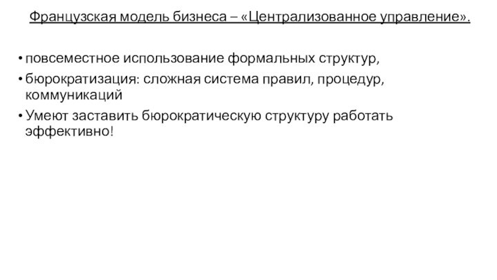 Французская модель бизнеса – «Централизованное управление».повсеместное использование формальных структур, бюрократизация: сложная система правил, процедур, коммуникацийУмеют