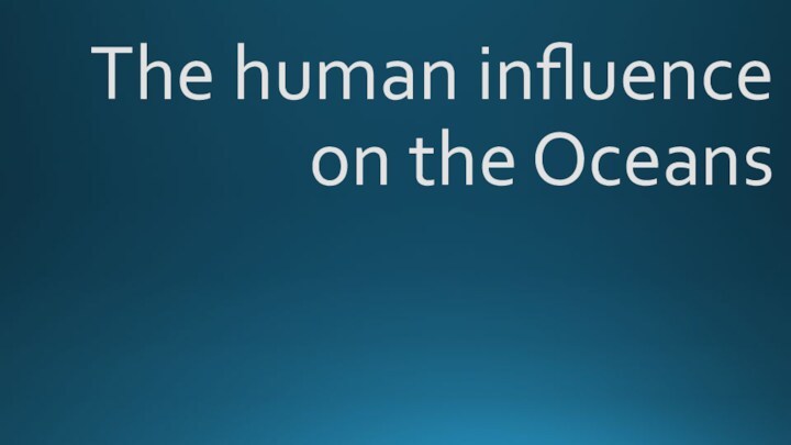 The human influence on the oceans