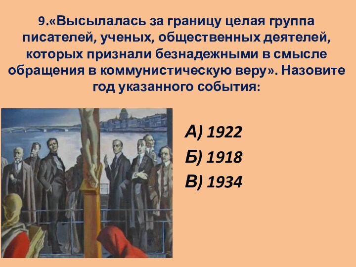 9.«Высылалась за границу целая группа писателей, ученых, общественных деятелей, которых признали безнадежными в смысле