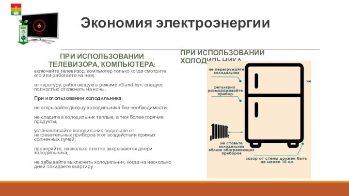 Экономия электроэнергииПРИ ИСПОЛЬЗОВАНИИ ТЕЛЕВИЗОРА, КОМПЬЮТЕРА:включайте телевизор, компьютер только когда смотрите его или работаете на нем;аппаратуру,