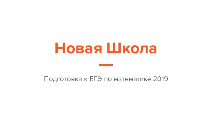 Новая ШколаПодготовка к ЕГЭ по математике 2019