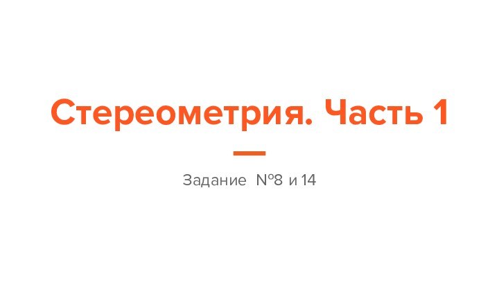 Стереометрия. Часть 1Задание №8 и 14