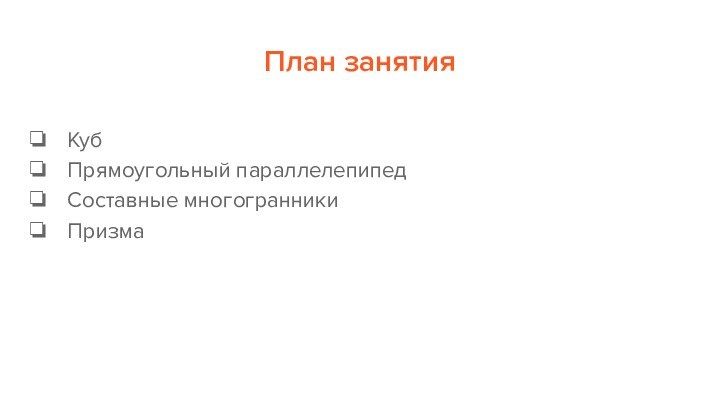 План занятияКубПрямоугольный параллелепипедСоставные многогранникиПризма