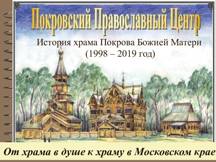 От храма в душе к храму в Московском краеИстория храма Покрова Божией Матери
 (1998 –