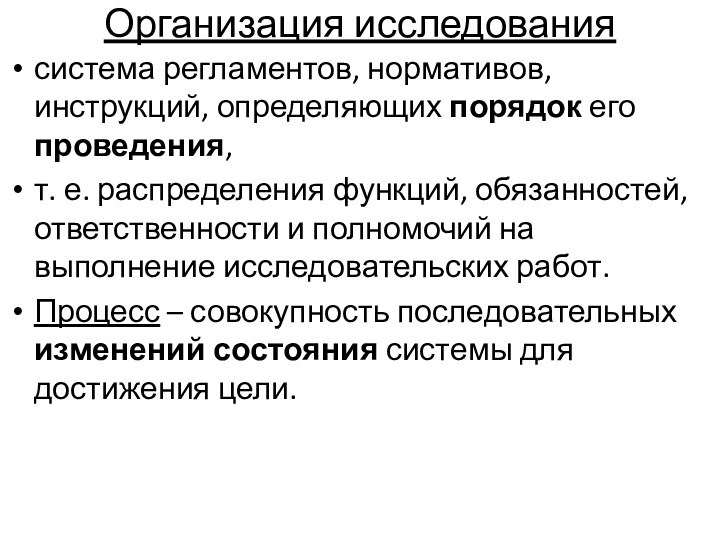 Организация исследованиясистема регламентов, нормативов, инструкций, определяющих порядок его проведения, т. е. распределения функций, обязанностей, ответственности