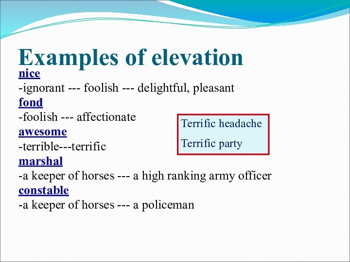 Examples of elevationnice-ignorant --- foolish --- delightful, pleasantfond-foolish --- affectionateawesome-terrible---terrific marshal-a keeper of horses ---