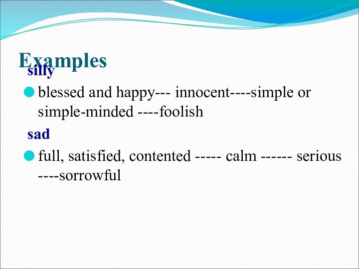 Examplessillyblessed and happy--- innocent----simple or simple-minded ----foolishsadfull, satisfied, contented ----- calm ------ serious ----sorrowful