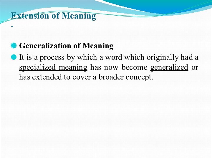 Extension of Meaning 
 -Generalization of MeaningIt is a process by which a word which