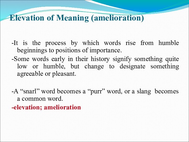 Elevation of Meaning (amelioration) 
 -It is the process by which words rise from humble