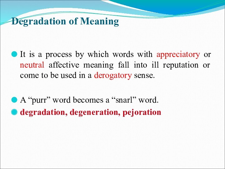 Degradation of Meaning 
 It is a process by which words with appreciatory or neutral