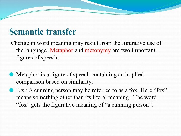 Semantic transferChange in word meaning may result from the figurative use of the language. Metaphor