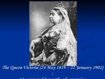 The Queen Victoria (24 May 1819 – 22 January 1901) : 63 years and 7 months of governing