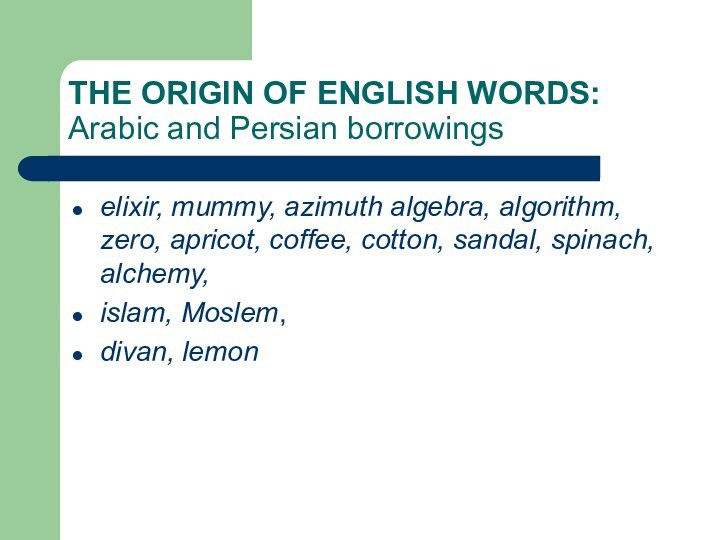 THE ORIGIN OF ENGLISH WORDS:    Arabic and Persian borrowingselixir, mummy, azimuth algebra,