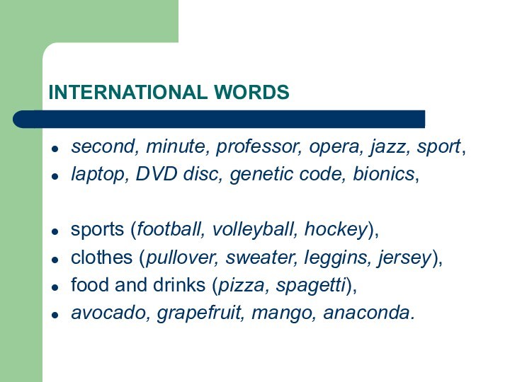 INTERNATIONAL WORDSsecond, minute, professor, opera, jazz, sport,laptop, DVD disc, genetic code, bionics,sports (football, volleyball, hockey),clothes