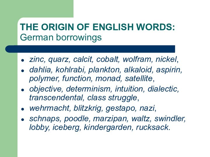 THE ORIGIN OF ENGLISH WORDS:    German borrowingszinc, quarz, calcit, cobalt, wolfram, nickel,dahlia,