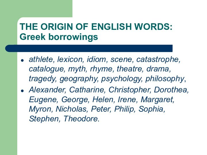 THE ORIGIN OF ENGLISH WORDS:    Greek borrowingsathlete, lexicon, idiom, scene, catastrophe, catalogue,