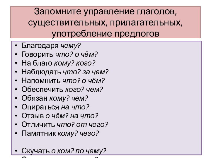 Запомните управление глаголов, существительных, прилагательных, употребление предлоговБлагодаря чему?Говорить что? о чём?На благо кому? кого?Наблюдать что?