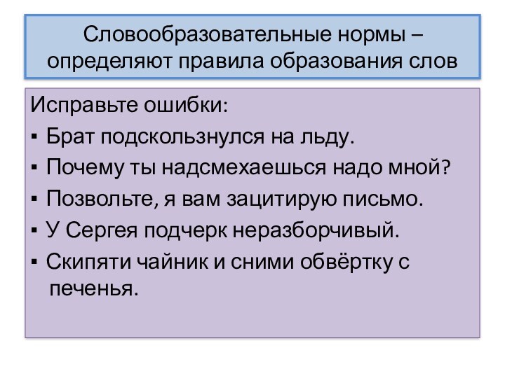 Словообразовательные нормы – определяют правила образования слов Исправьте ошибки:▪ Брат подскользнулся на льду.▪ Почему ты