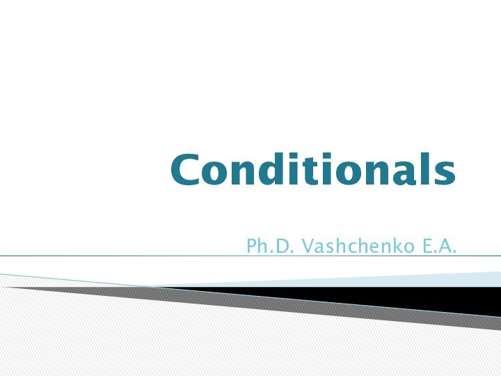 Conditionals. 4 kinds of conditionals