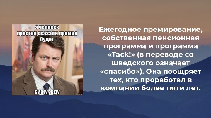 Ежегодное премирование, собственная пенсионная программа и программа «Tack!» (в переводе со шведского означает «спасибо»). Она