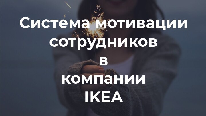 Система мотивации
 сотрудников
 в
 компании
 IKEA