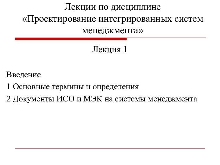 Лекции по дисциплине
«Проектирование интегрированных систем менеджмента» Лекция 1Введение 1 Основные термины и определения2 Документы