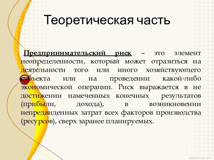 Теоретическая часть				Предпринимательский риск – это элемент неопределенности, который может отразиться на деятельности того или иного