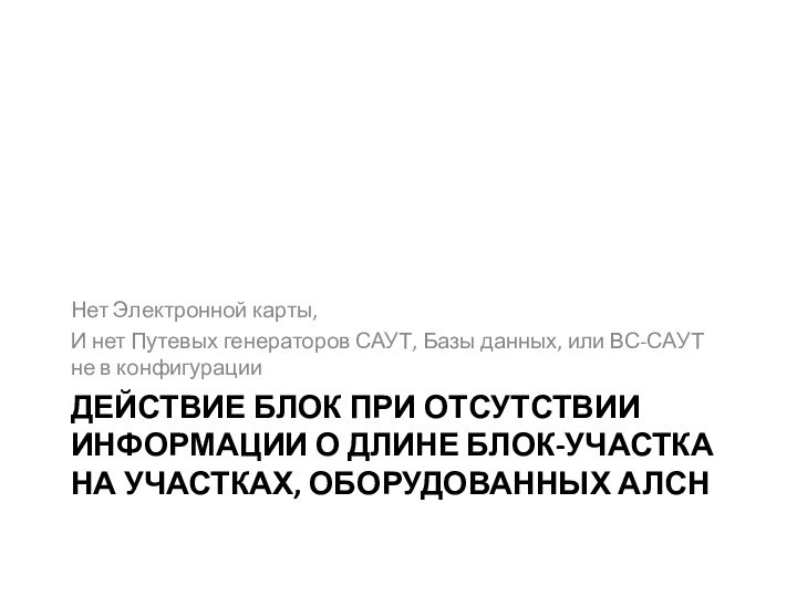 ДЕЙСТВИЕ БЛОК ПРИ ОТСУТСТВИИ ИНФОРМАЦИИ О ДЛИНЕ БЛОК-УЧАСТКА НА УЧАСТКАХ, ОБОРУДОВАННЫХ АЛСННет Электронной карты,И нет