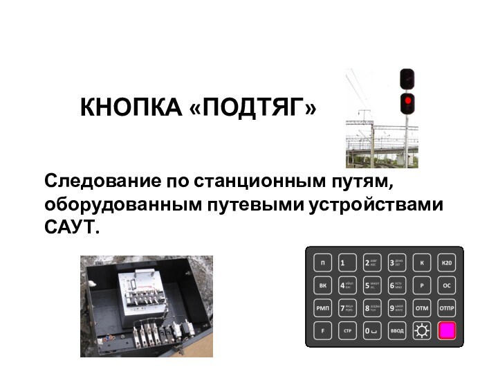 Следование по станционным путям, оборудованным путевыми устройствами САУТ.КНОПКА «ПОДТЯГ»