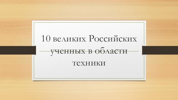 10 великих российских ученых в области техники