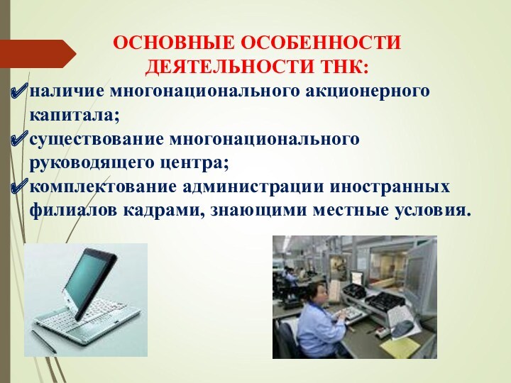 ОСНОВНЫЕ ОСОБЕННОСТИ ДЕЯТЕЛЬНОСТИ ТНК:наличие многонационального акционерного капитала; существование многонационального руководящего центра; комплектование администрации иностранных филиалов