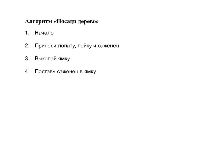 Алгоритм «Посади дерево»НачалоПринеси лопату, лейку и саженецВыкопай ямкуПоставь саженец в ямку