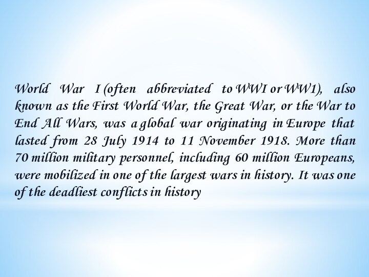 World War I (often abbreviated to WWI or WW1), also known as the First World War, the Great War, or the War
