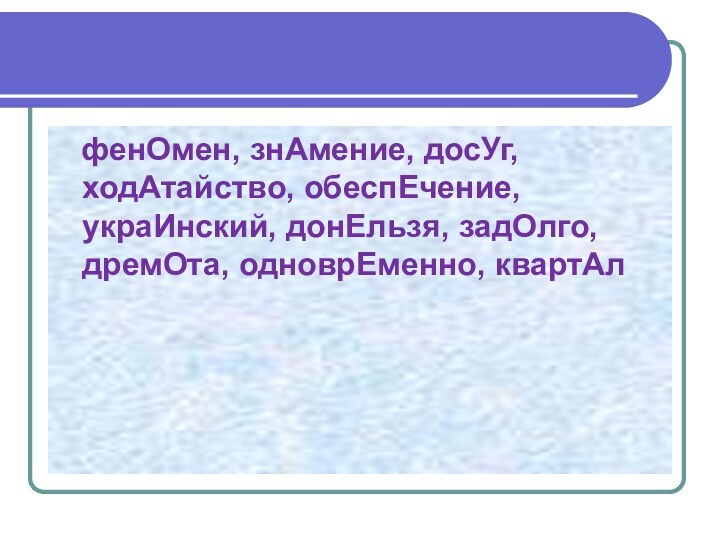 фенОмен, знАмение, досУг, ходАтайство, обеспЕчение, украИнский, донЕльзя, задОлго, дремОта, одноврЕменно, квартАл