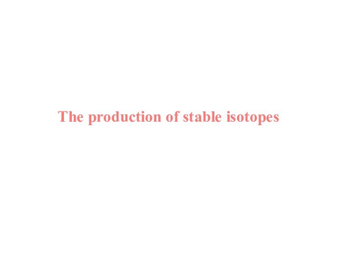 The production of stable isotopes
