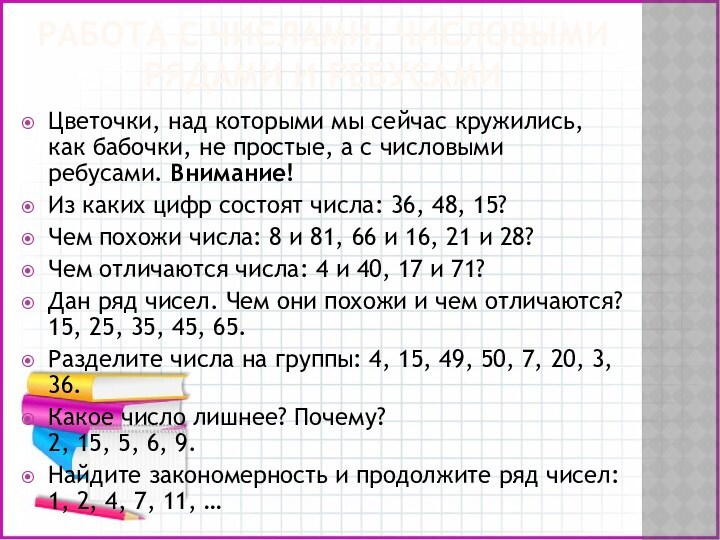 РАБОТА С ЧИСЛАМИ, ЧИСЛОВЫМИ РЯДАМИ И РЕБУСАМИЦветочки, над которыми мы сейчас кружились, как бабочки, не