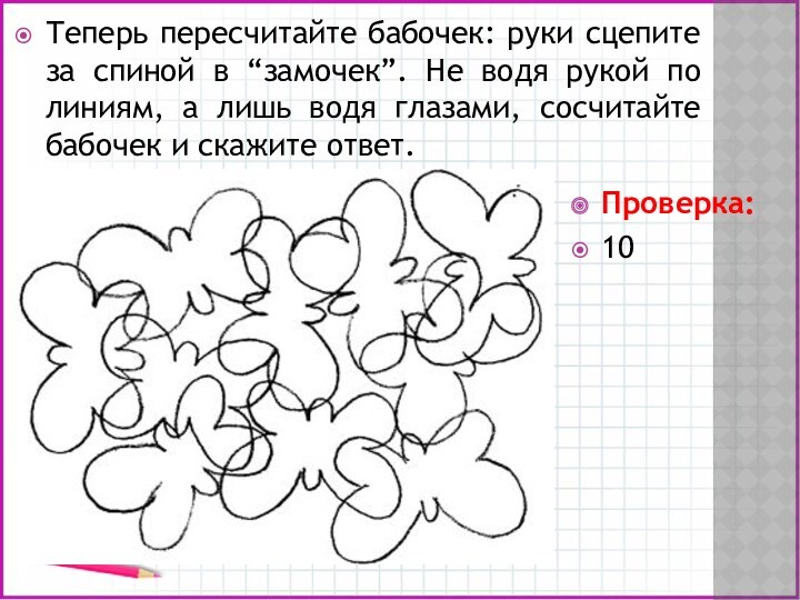 Теперь пересчитайте бабочек: руки сцепите за спиной в “замочек”. Не водя рукой по линиям, а