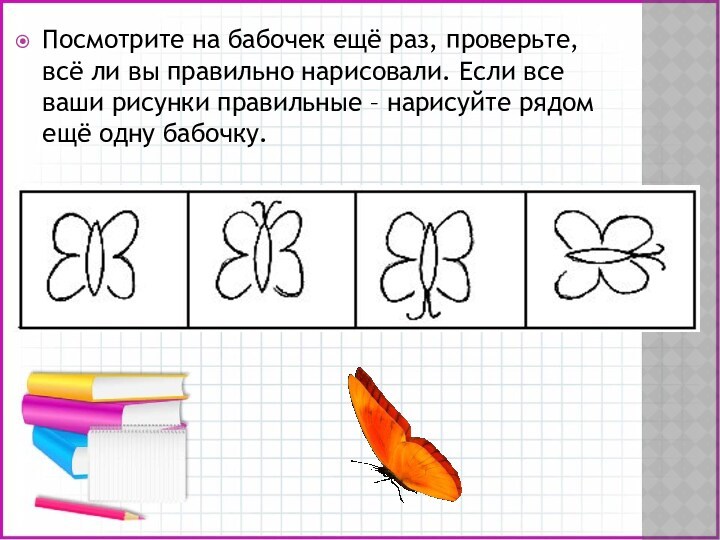 Посмотрите на бабочек ещё раз, проверьте, всё ли вы правильно нарисовали. Если все ваши рисунки