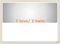 I love/ I hate: любить/ненавидеть