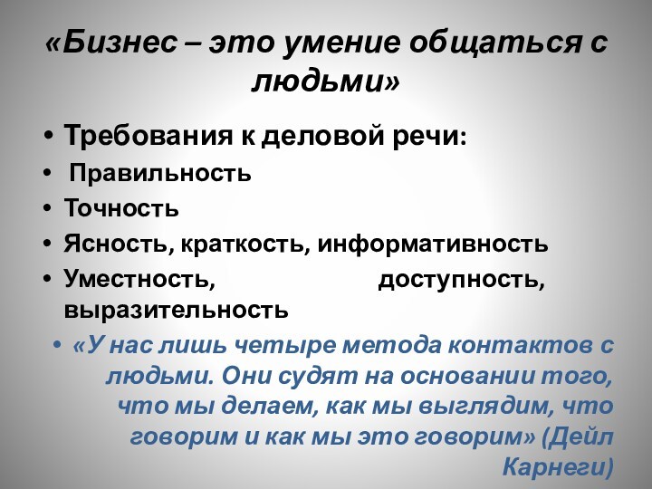 «Бизнес – это умение общаться с людьми»
 Требования к деловой речи: ПравильностьТочностьЯсность, краткость, информативностьУместность,