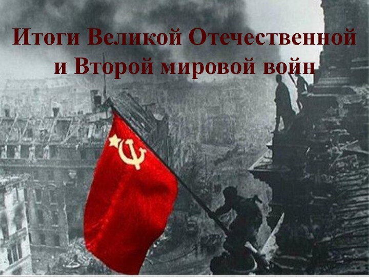 Итоги Великой Отечественной и Второй мировой войн