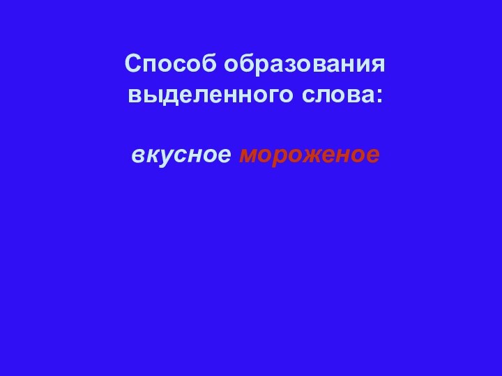 Укажите способ образования выделенных слов. Мороженое способ образования слова.