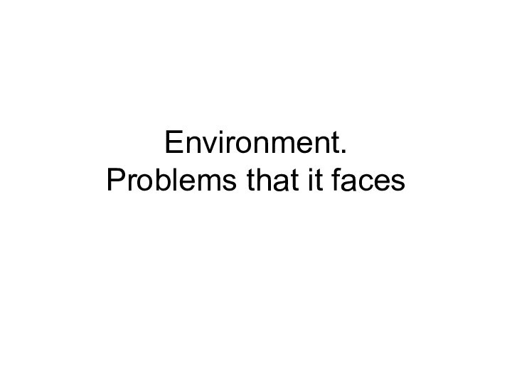 Environment. Problems that it faces