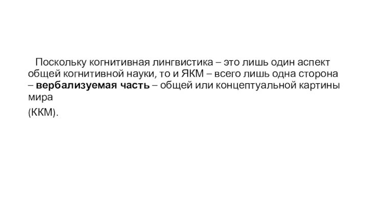 Поскольку когнитивная лингвистика – это лишь один аспект общей когнитивной науки, то и ЯКМ