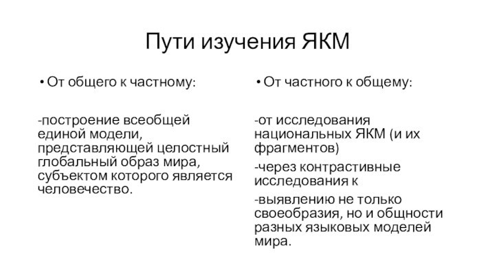 Пути изучения ЯКМОт общего к частному:-построение всеобщей единой модели, представляющей целостный глобальный образ мира, субъектом