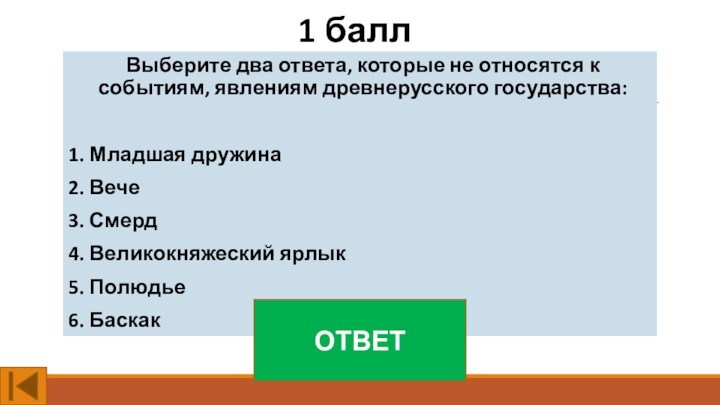 1 баллВыберите два ответа, которые не относятся к событиям, явлениям древнерусского государства:1. Младшая дружина2. Вече3.