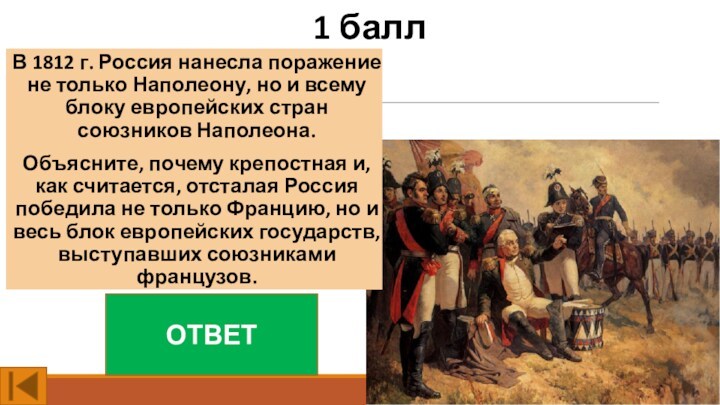 1 баллВ 1812 г. Россия нанесла поражение не только Наполеону, но и всему блоку европейских